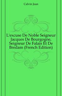 L'excuse De Noble Seigneur Jacques De Bourgogne, Seigneur De Falais Et De Bredam (French Edition)