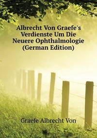 Albrecht Von Graefe's Verdienste Um Die Neuere Ophthalmologie (German Edition)