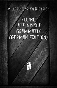 Kleine Lateinische Grammatik (German Edition)