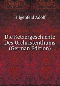 Die Ketzergeschichte Des Urchristenthums (German Edition)