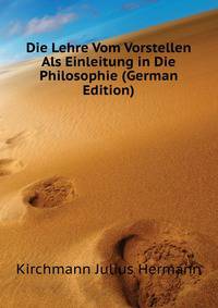 Die Lehre Vom Vorstellen Als Einleitung in Die Philosophie (German Edition)