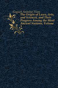 The Origin of Laws, Arts, and Sciences, and Their Progress Among the Most Ancient Nations, Volume 3