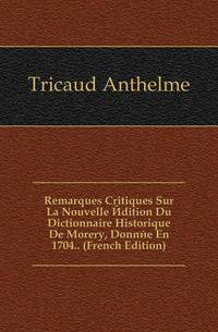 Remarques Critiques Sur La Nouvelle Edition Du Dictionnaire Historique De Morery, Donnee En 1704.. (French Edition)