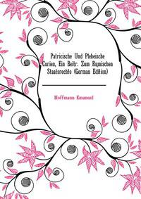 Patricische Und Plebeische Curien, Ein Beitr. Zum Roemischen Staatsrechte (German Edition)