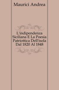 L'indipendenza Siciliana E La Poesia Patriottica Dell'isola Dal 1820 Al 1848