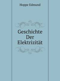 Geschichte Der Elektrizitaet (German Edition)