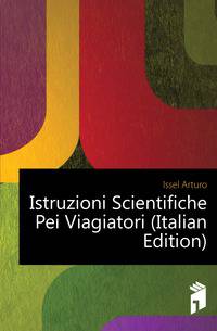 Istruzioni Scientifiche Pei Viagiatori (Italian Edition)