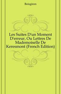 Les Suites D'un Moment D'erreur, Ou Lettres De Mademoiselle De Keresmont (French Edition)