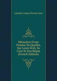 Memoires D'une Femme De Qualite, Sur Louis Xviii, Sa Cour Et Son Regne... (French Edition)
