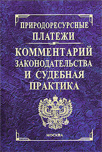 Природоресурсные платежи: Комментарий природоресурсного законодательства и судебная практика: Научно-практическое издание / Под ред. А.Я. Ялбуганова - (Комментарии к кодексам и код