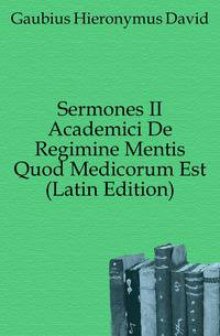 Sermones II Academici De Regimine Mentis Quod Medicorum Est (Latin Edition)
