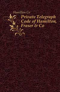 Private Telegraph Code of Hamilton, Fraser &amp; Co