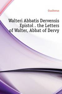 Walteri Abbatis Dervensis Epistolae. the Letters of Walter, Abbat of Dervy