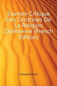 Examen Critique Des Doctrines De La Religion Chretienne (French Edition)