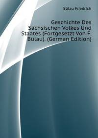 Geschichte Des Saechsischen Volkes Und Staates (Fortgesetzt Von F. Buelau). (German Edition)