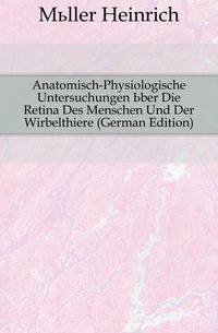 Anatomisch-Physiologische Untersuchungen Uber Die Retina Des Menschen Und Der Wirbelthiere (German Edition)