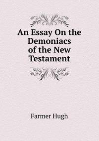 An Essay On the Demoniacs of the New Testament ...
