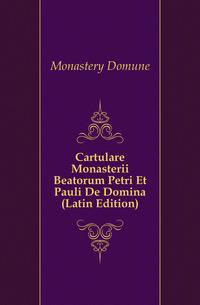 Cartulare Monasterii Beatorum Petri Et Pauli De Domina (Latin Edition)