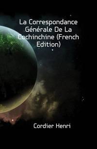 La Correspondance Generale De La Cochinchine (French Edition)