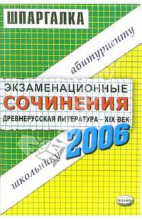 Экзаменационные сочинения. Древнерусская литература - XIX век. Шпаргалки. Темы 2006 года