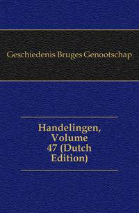 Handelingen, Volume 47 (Dutch Edition)
