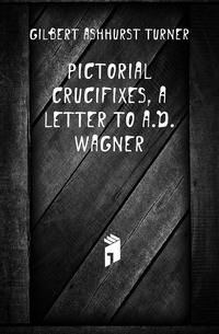 Pictorial Crucifixes, a Letter to A.D. Wagner