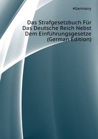 Das Strafgesetzbuch Fuer Das Deutsche Reich Nebst Dem Einfuehrungsgesetze (German Edition)