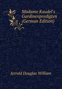 Madame Kaudel's Gardinenpredigten (German Edition)