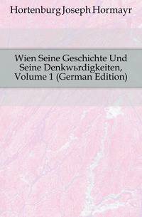 Wien Seine Geschichte Und Seine Denkwuerdigkeiten, Volume 1 (German Edition)