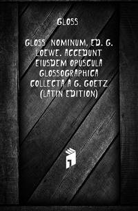 Glossae Nominum, Ed. G. Loewe. Accedunt Eiusdem Opuscula Glossographica Collecta a G. Goetz (Latin Edition)