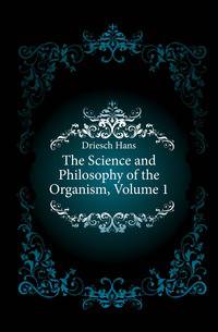 The Science and Philosophy of the Organism, Volume 1