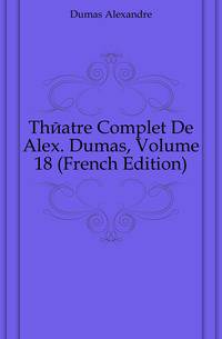 Theatre Complet De Alex. Dumas, Volume 18 (French Edition)