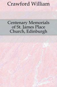 Centenary Memorials of St. James Place Church, Edinburgh