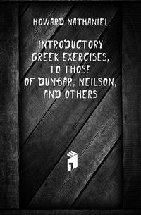 Introductory Greek Exercises, to Those of Dunbar, Neilson, and Others