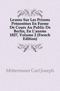 Lecons Sur Les Prisons Presentees En Forme De Cours Au Public De Berlin, En L'annee 1827, Volume 2 (French Edition)