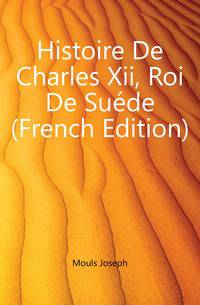 Histoire De Charles Xii, Roi De Suede (French Edition)