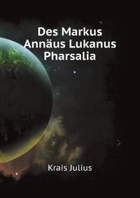 Des Markus Annaeus Lukanus Pharsalia (German Edition)