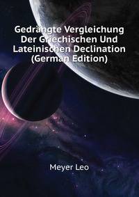 Gedraengte Vergleichung Der Griechischen Und Lateinischen Declination (German Edition)