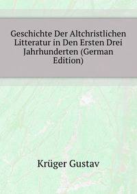 Geschichte Der Altchristlichen Litteratur in Den Ersten Drei Jahrhunderten (German Edition)