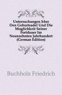 Untersuchungen Uber Den Geburtsadel Und Die Moeglichkeit Seiner Fortdauer Im Neunzehnten Jahrhundert (German Edition)