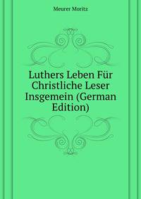 Luthers Leben Fuer Christliche Leser Insgemein (German Edition)