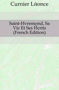 Saint-Evremond, Sa Vie Et Ses Ecrits (French Edition)