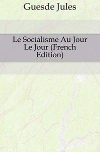 Le Socialisme Au Jour Le Jour (French Edition)