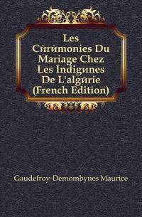 Les Ceremonies Du Mariage Chez Les Indigenes De L'algerie (French Edition)