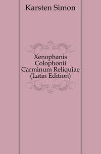 Xenophanis Colophonii Carminum Reliquiae (Latin Edition)