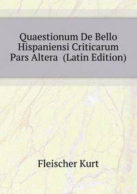 Quaestionum De Bello Hispaniensi Criticarum Pars Altera ... (Latin Edition)