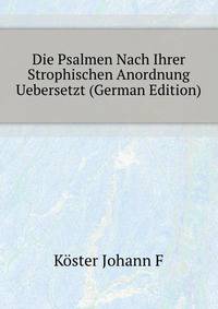 Die Psalmen Nach Ihrer Strophischen Anordnung Uebersetzt (German Edition)