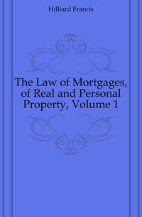 The Law of Mortgages, of Real and Personal Property, Volume 1