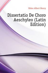 Dissertatio De Choro Aeschyleo (Latin Edition)