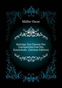 Beitraege Zur Chemie Der Guttapercha Und Des Kautschuks ... (German Edition)